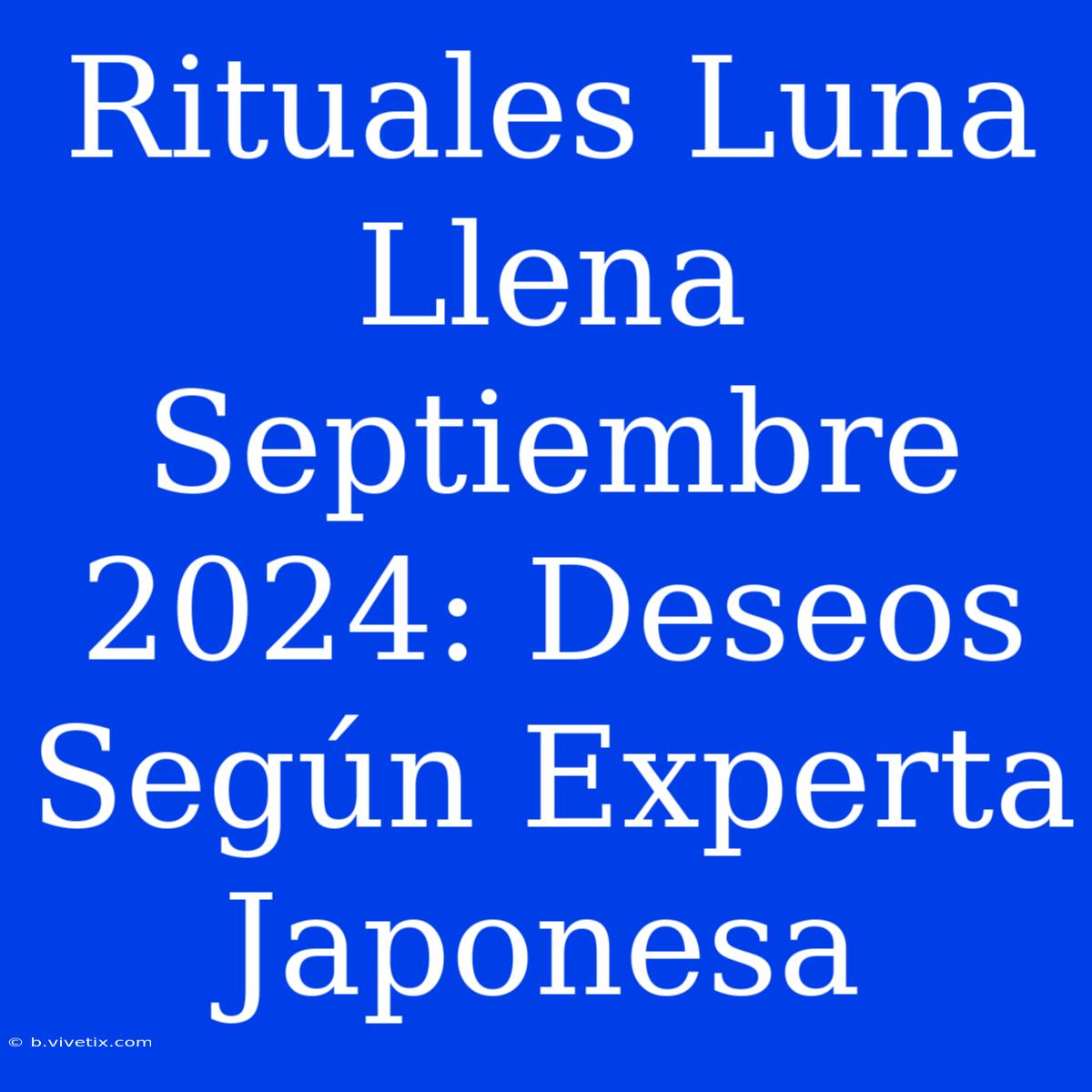 Rituales Luna Llena Septiembre 2024: Deseos Según Experta Japonesa