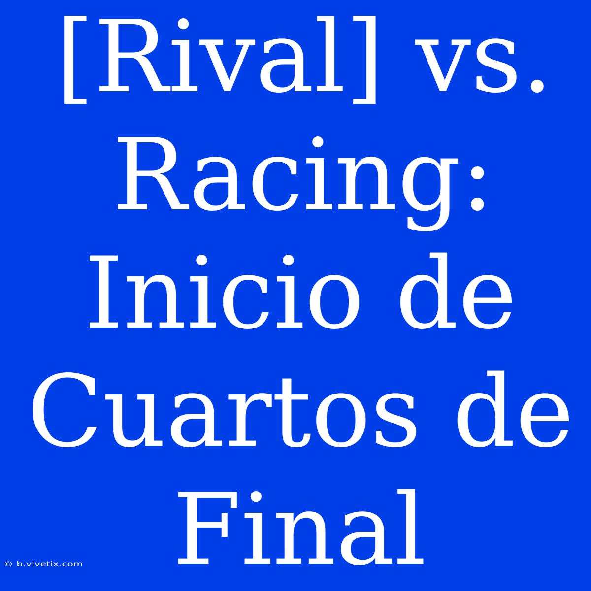 [Rival] Vs. Racing: Inicio De Cuartos De Final 