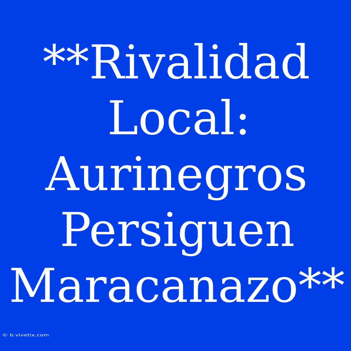 **Rivalidad Local: Aurinegros Persiguen Maracanazo**