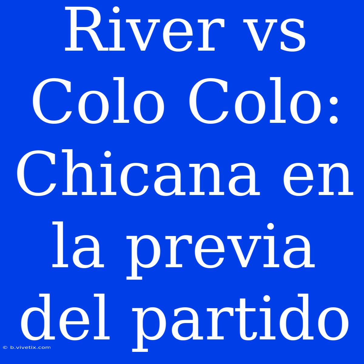 River Vs Colo Colo: Chicana En La Previa Del Partido