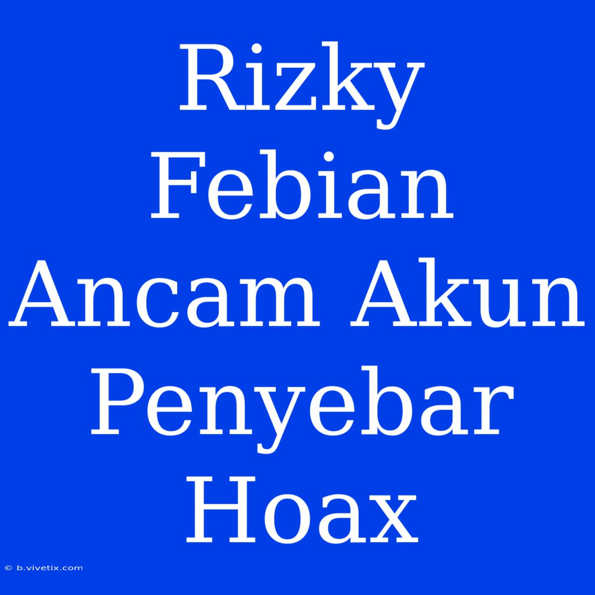 Rizky Febian Ancam Akun Penyebar Hoax