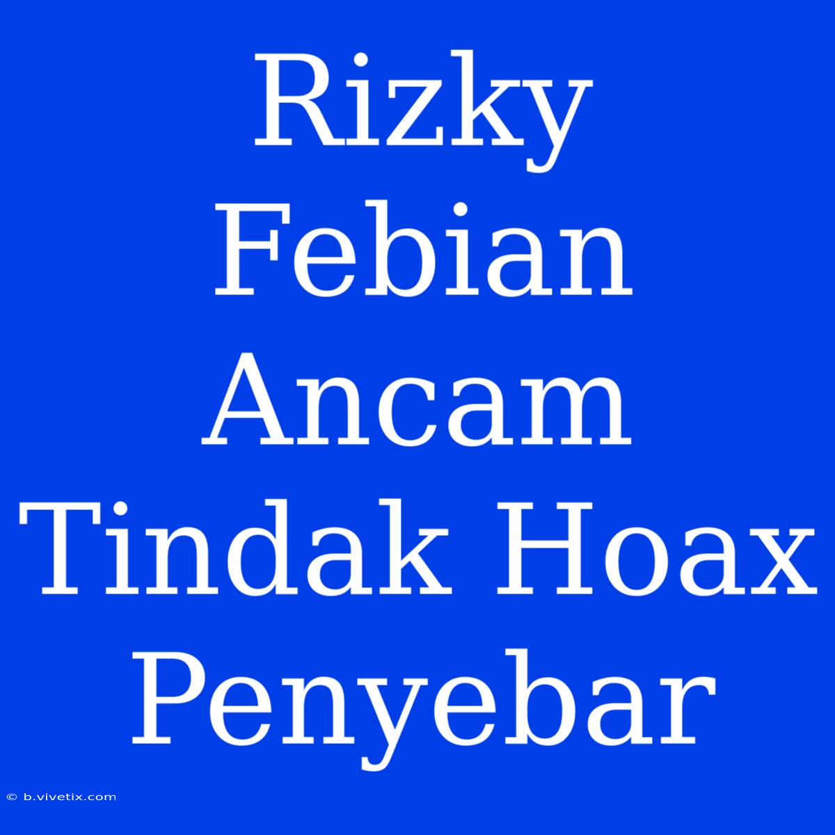 Rizky Febian Ancam Tindak Hoax Penyebar