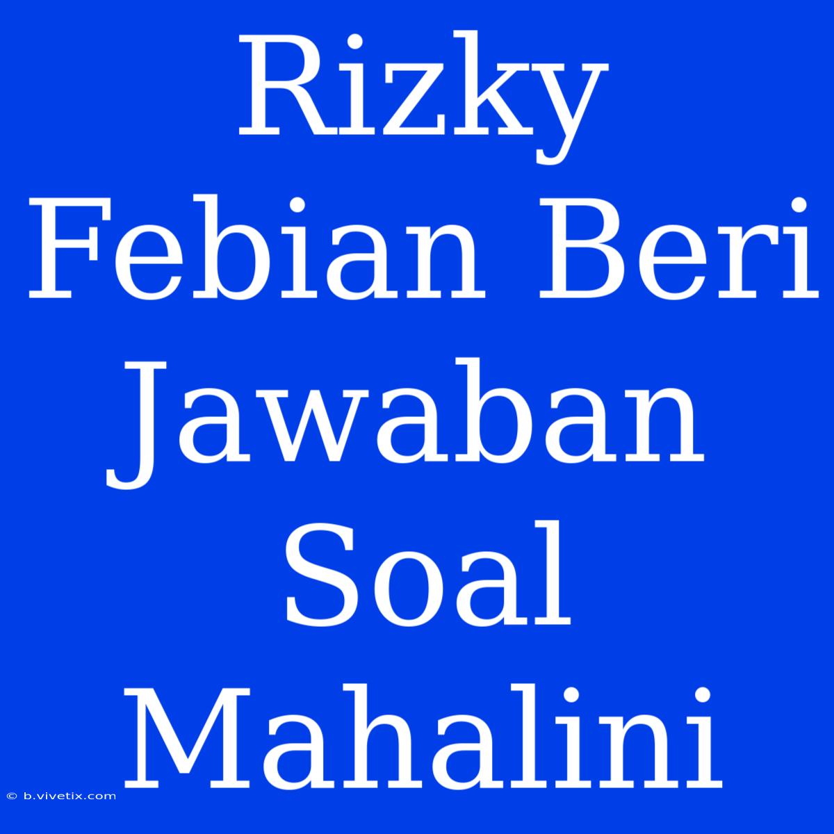 Rizky Febian Beri Jawaban Soal Mahalini