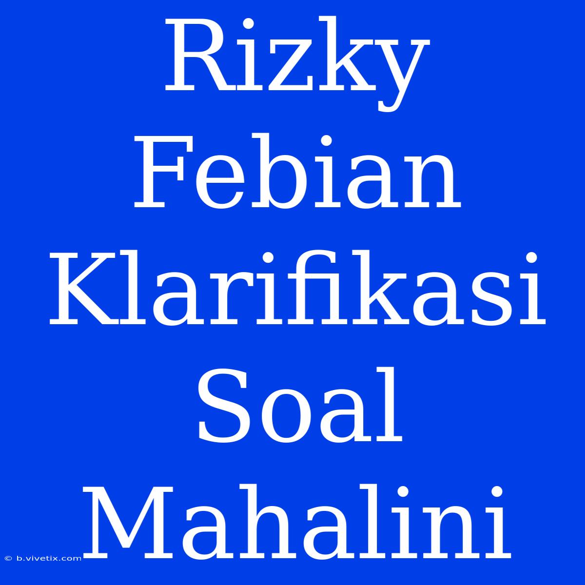 Rizky Febian Klarifikasi Soal Mahalini