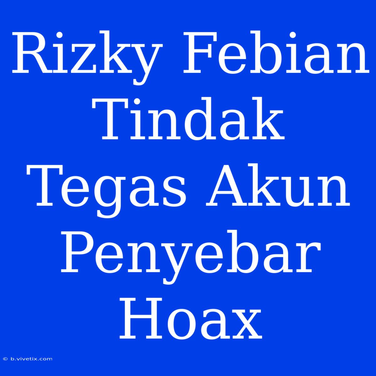 Rizky Febian Tindak Tegas Akun Penyebar Hoax 