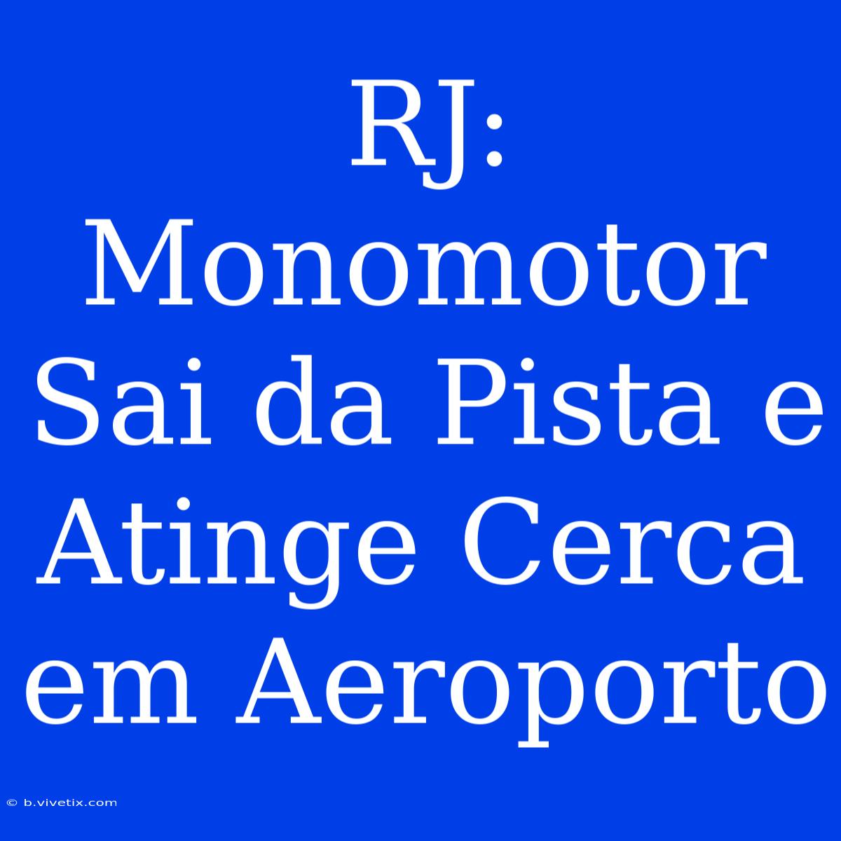 RJ: Monomotor Sai Da Pista E Atinge Cerca Em Aeroporto 