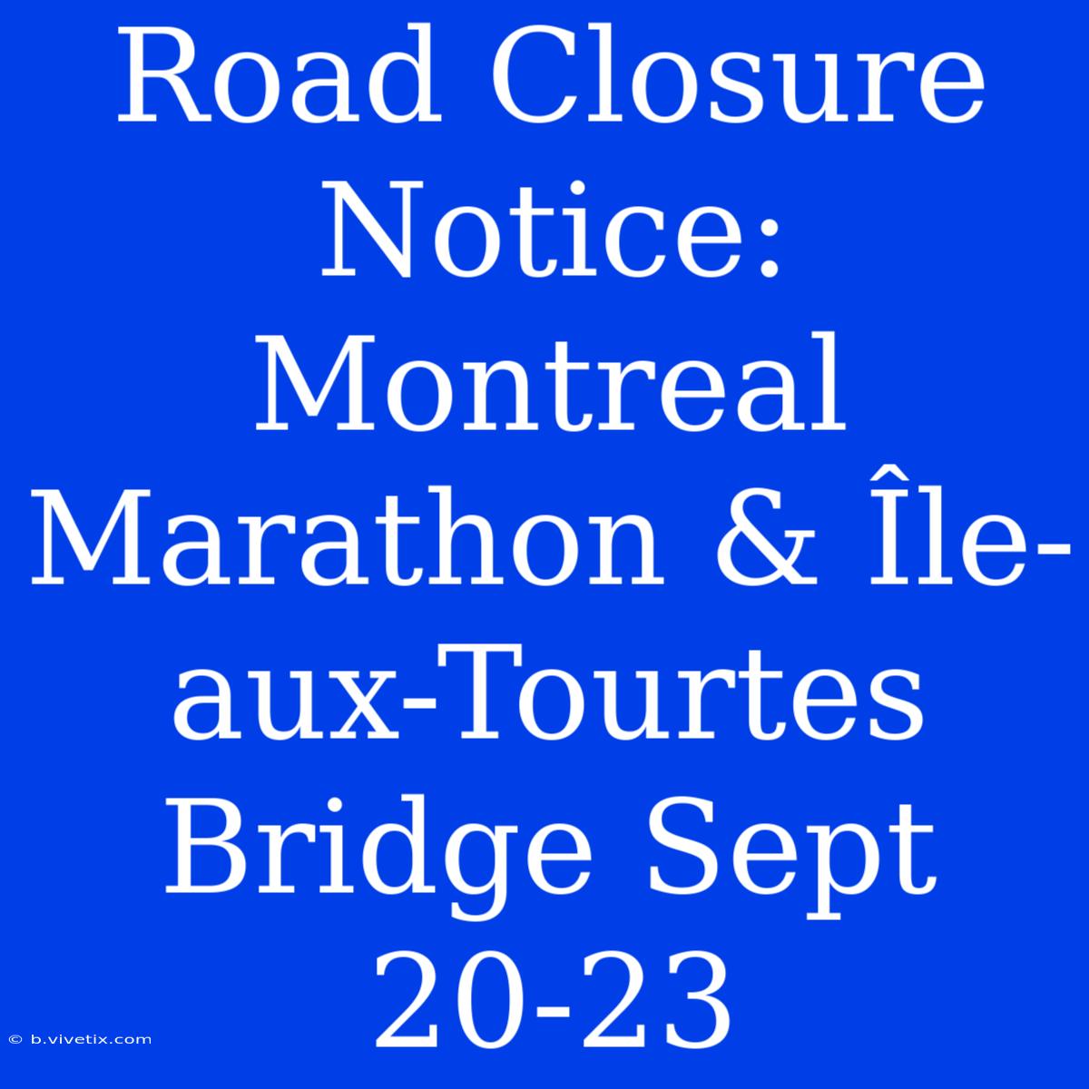 Road Closure Notice: Montreal Marathon & Île-aux-Tourtes Bridge Sept 20-23 