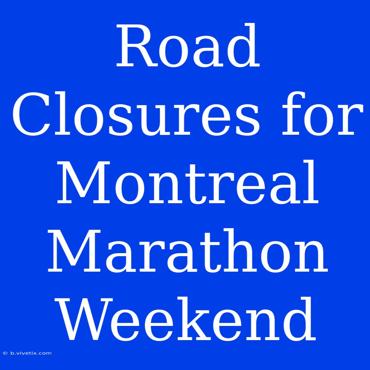 Road Closures For Montreal Marathon Weekend