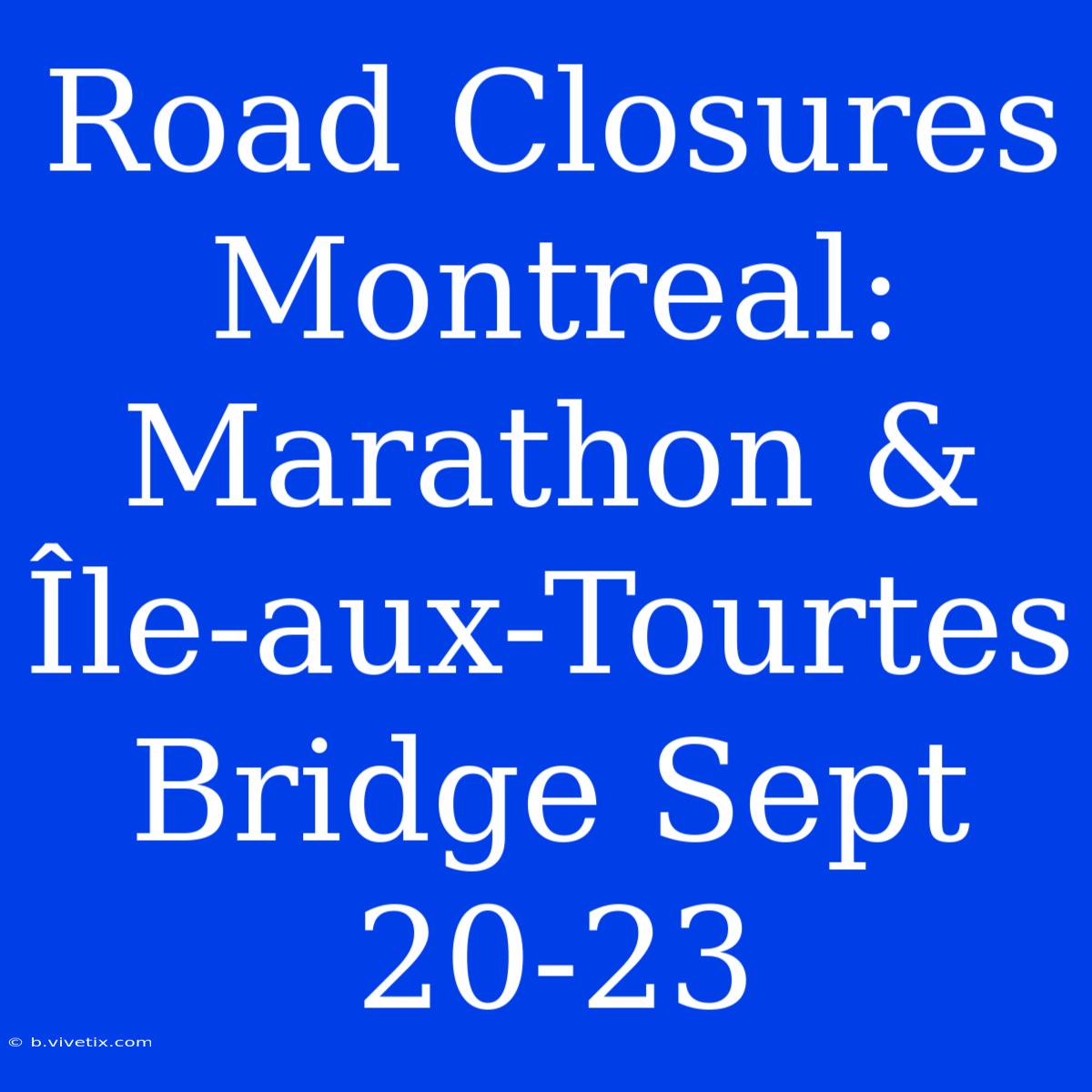 Road Closures Montreal: Marathon & Île-aux-Tourtes Bridge Sept 20-23