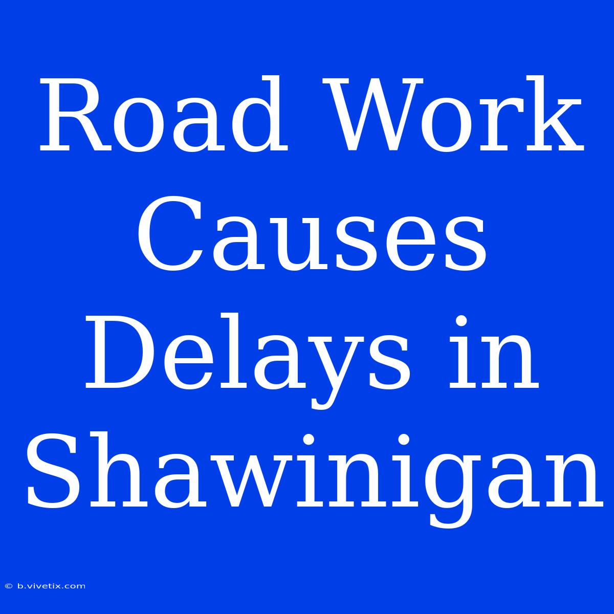 Road Work Causes Delays In Shawinigan 