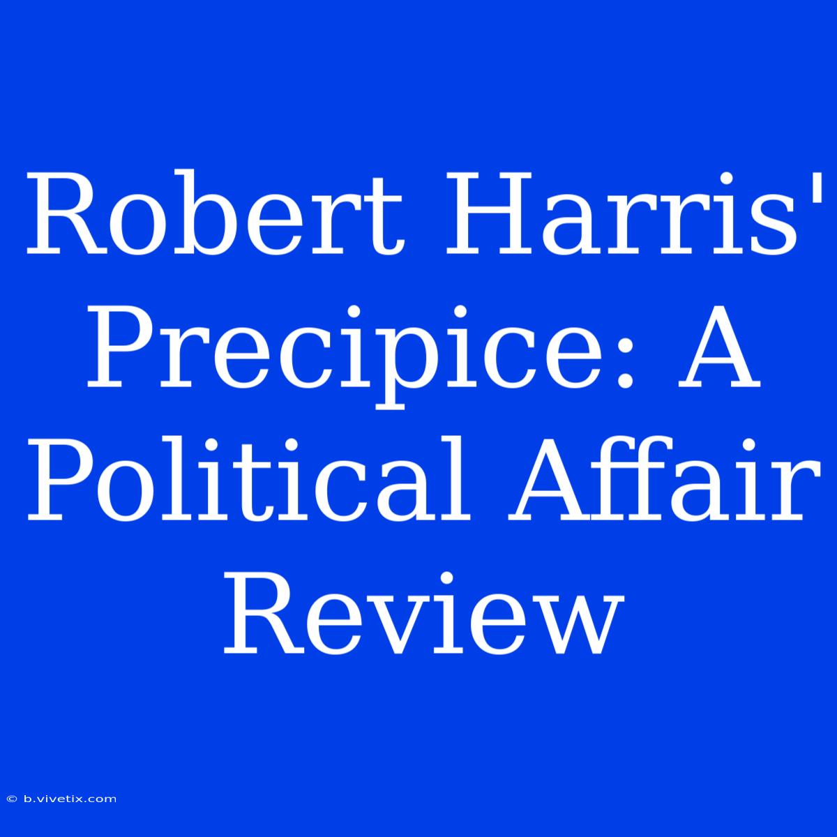 Robert Harris' Precipice: A Political Affair Review