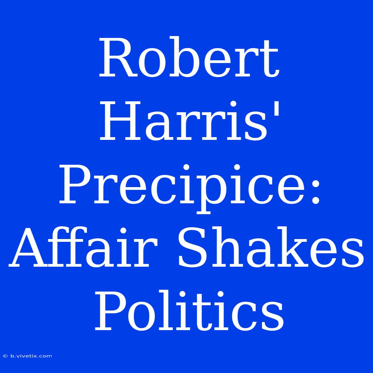 Robert Harris' Precipice: Affair Shakes Politics