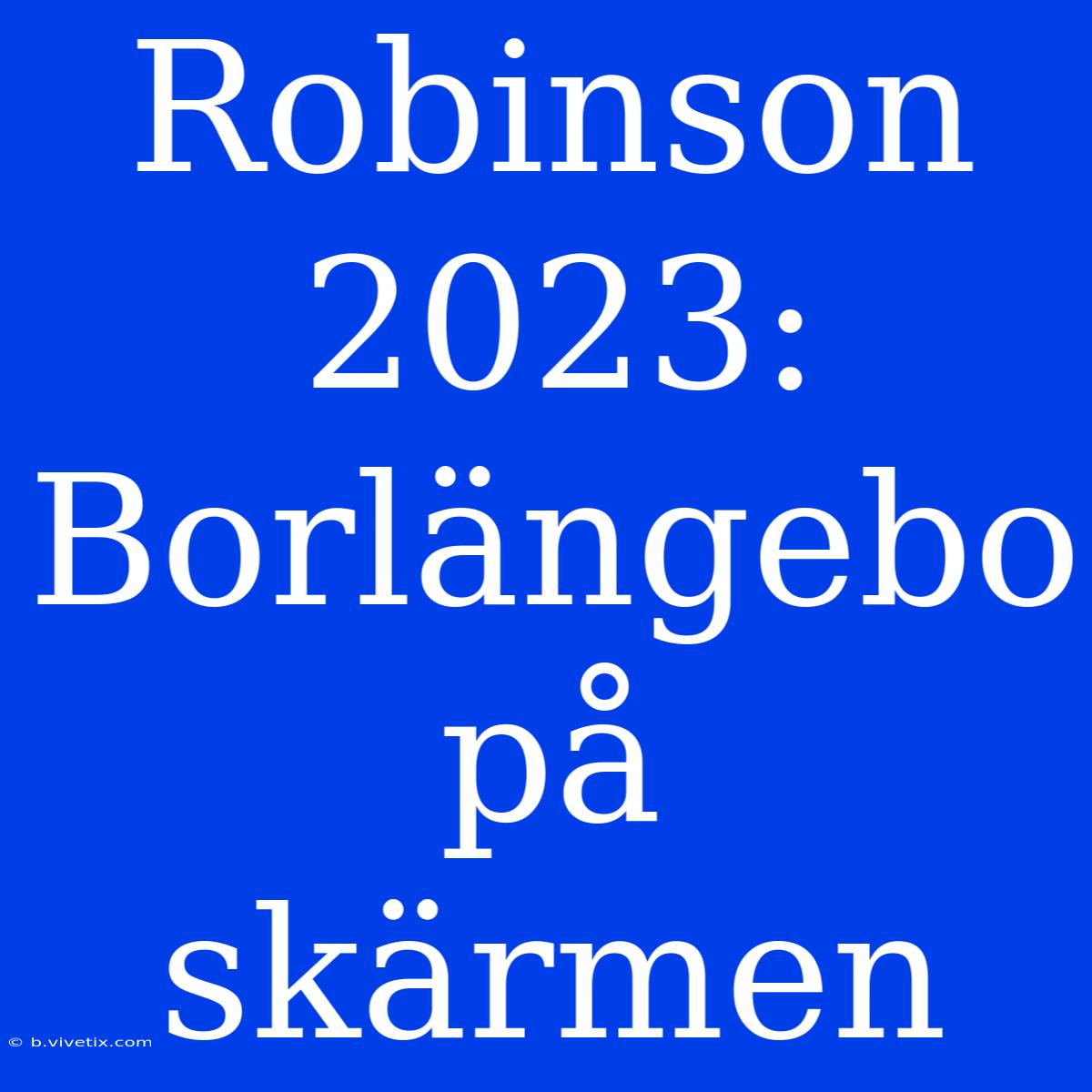 Robinson 2023: Borlängebo På Skärmen 