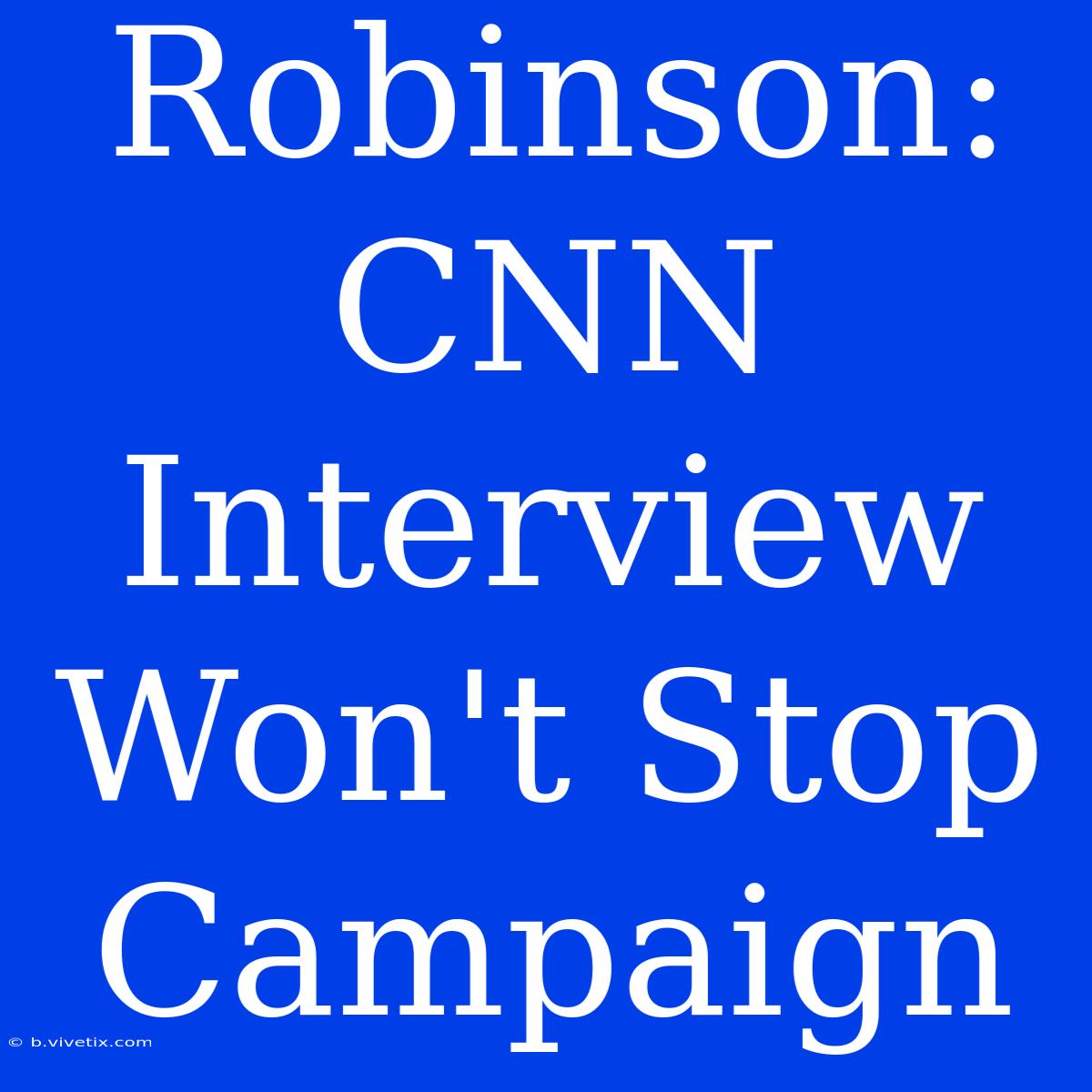 Robinson: CNN Interview Won't Stop Campaign