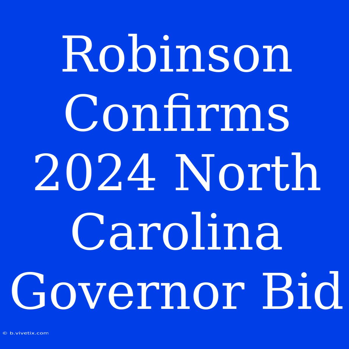 Robinson Confirms 2024 North Carolina Governor Bid