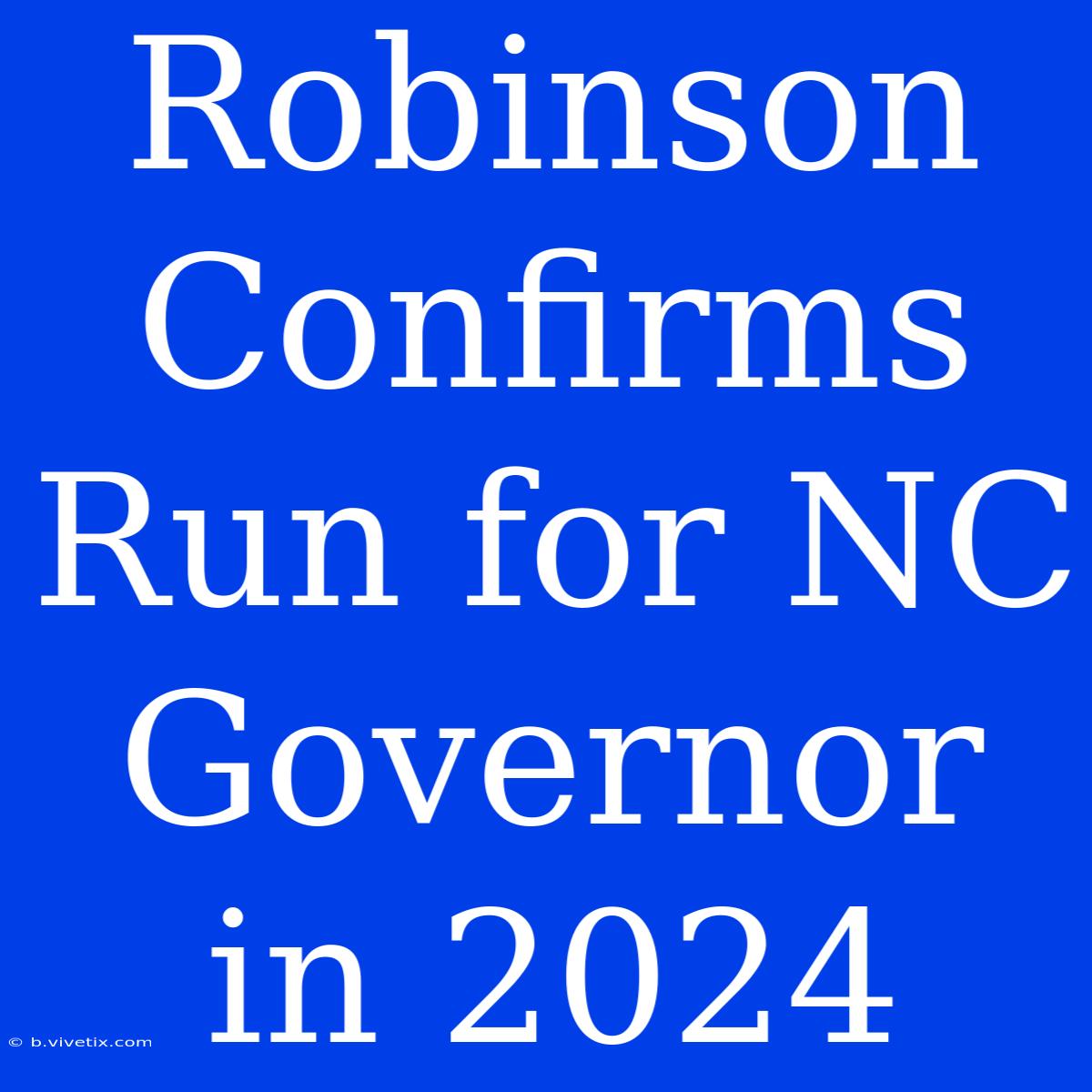 Robinson Confirms Run For NC Governor In 2024