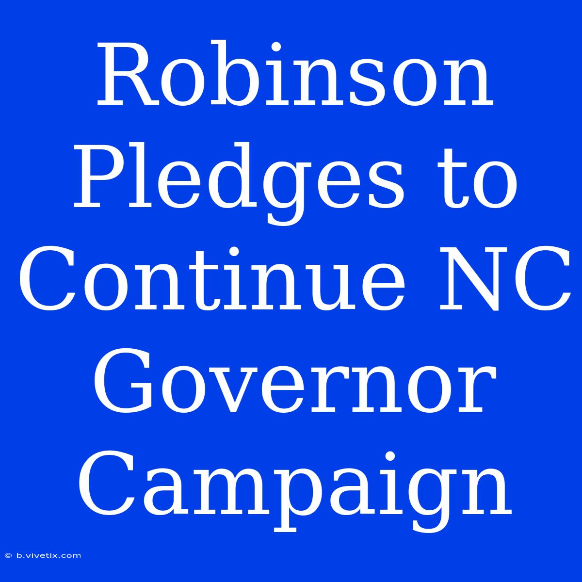 Robinson Pledges To Continue NC Governor Campaign