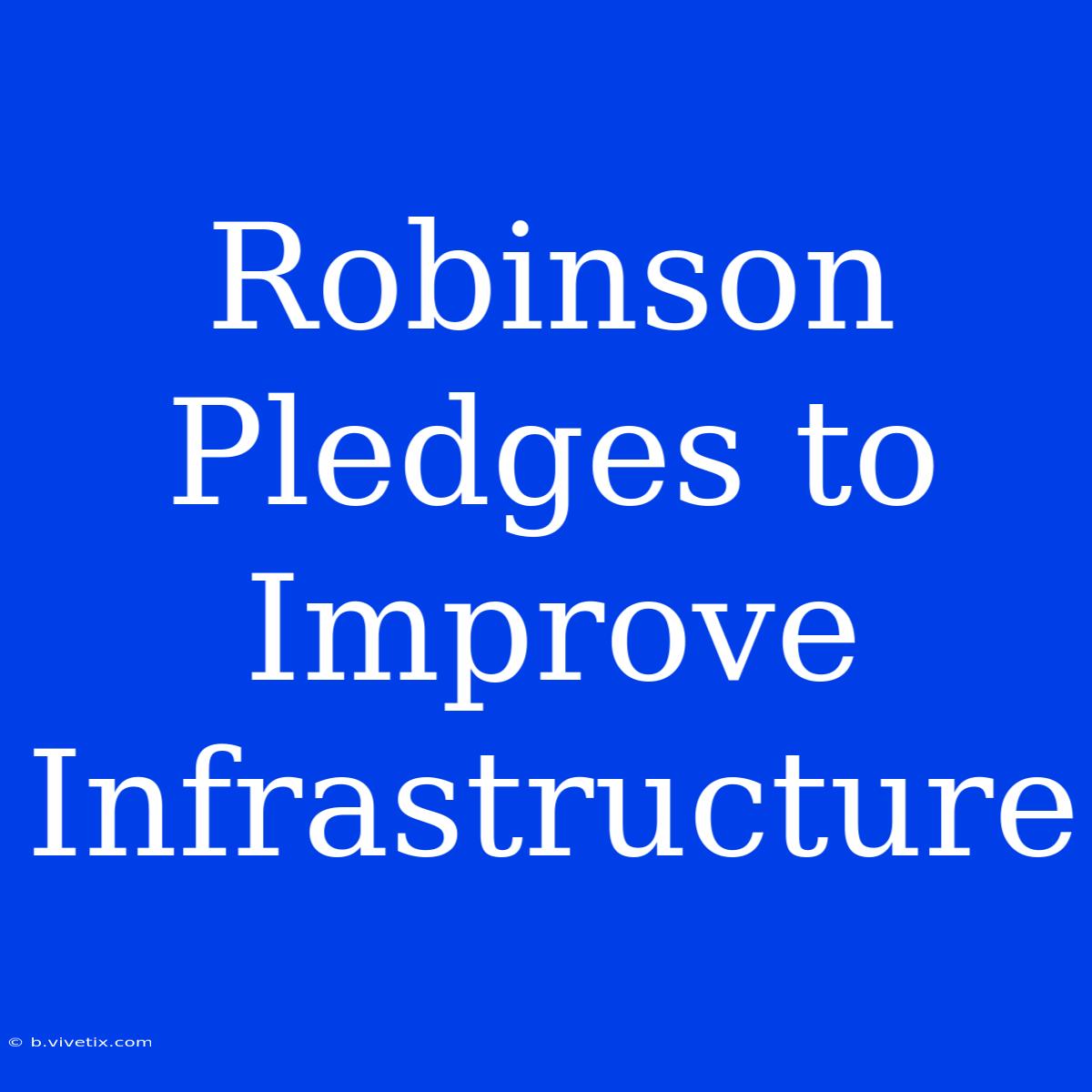 Robinson Pledges To Improve Infrastructure