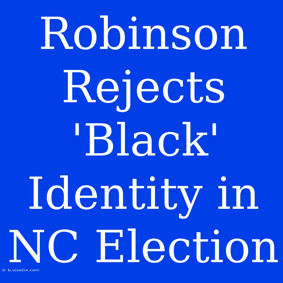 Robinson Rejects 'Black' Identity In NC Election 