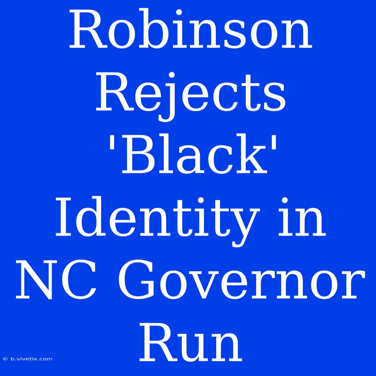 Robinson Rejects 'Black' Identity In NC Governor Run