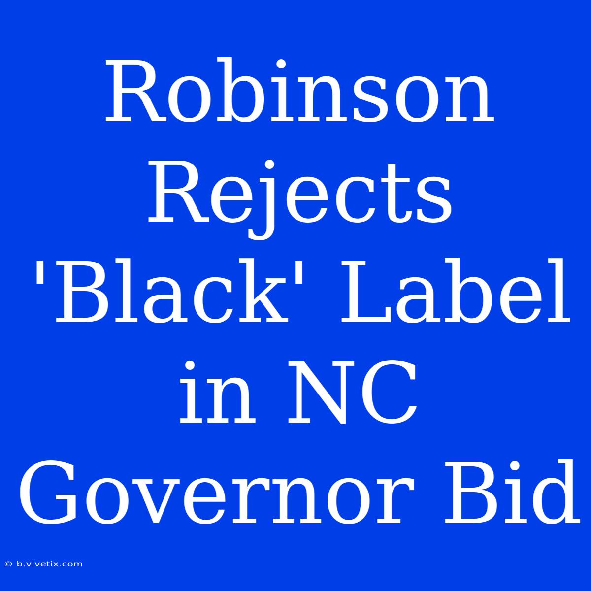 Robinson Rejects 'Black' Label In NC Governor Bid