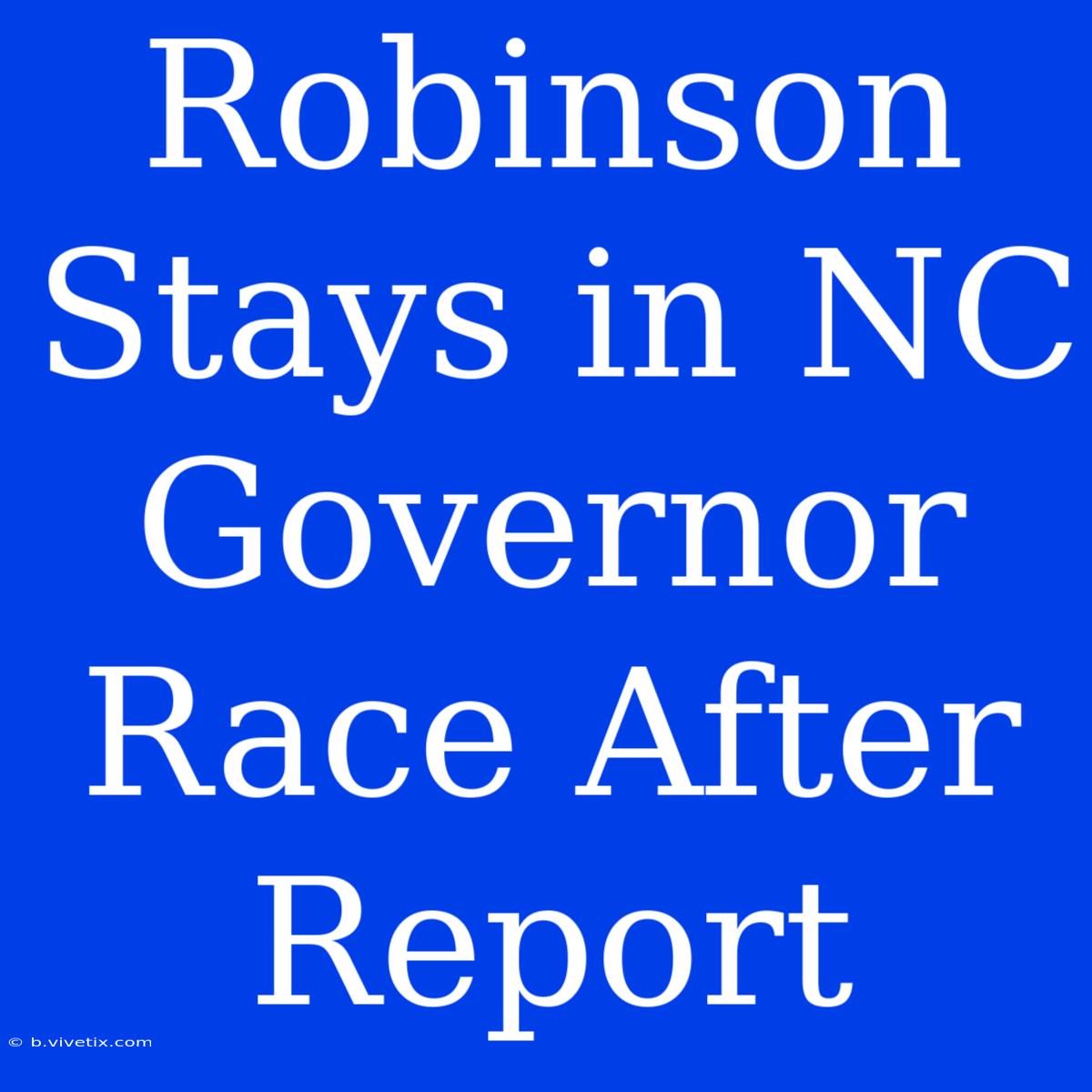 Robinson Stays In NC Governor Race After Report