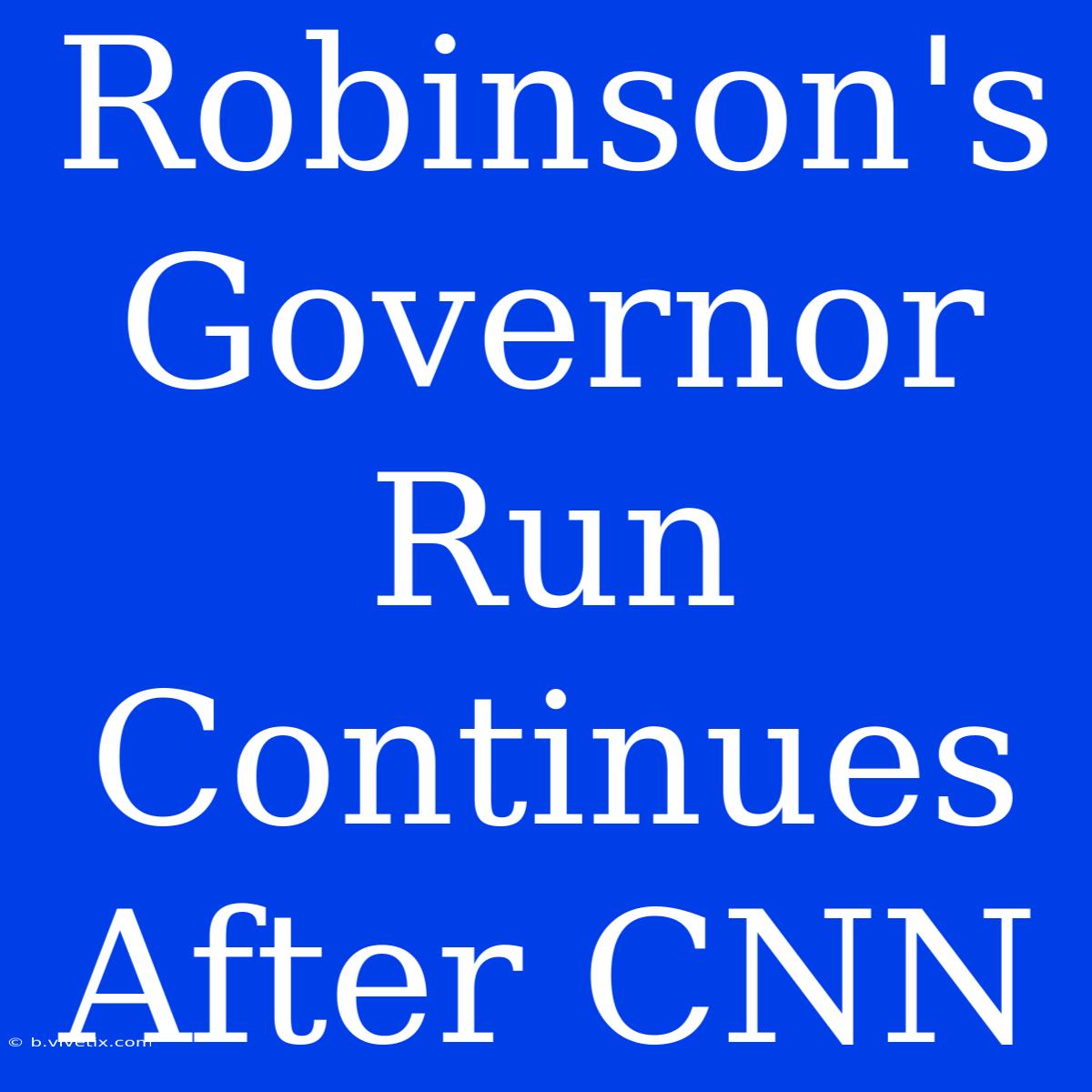 Robinson's Governor Run Continues After CNN