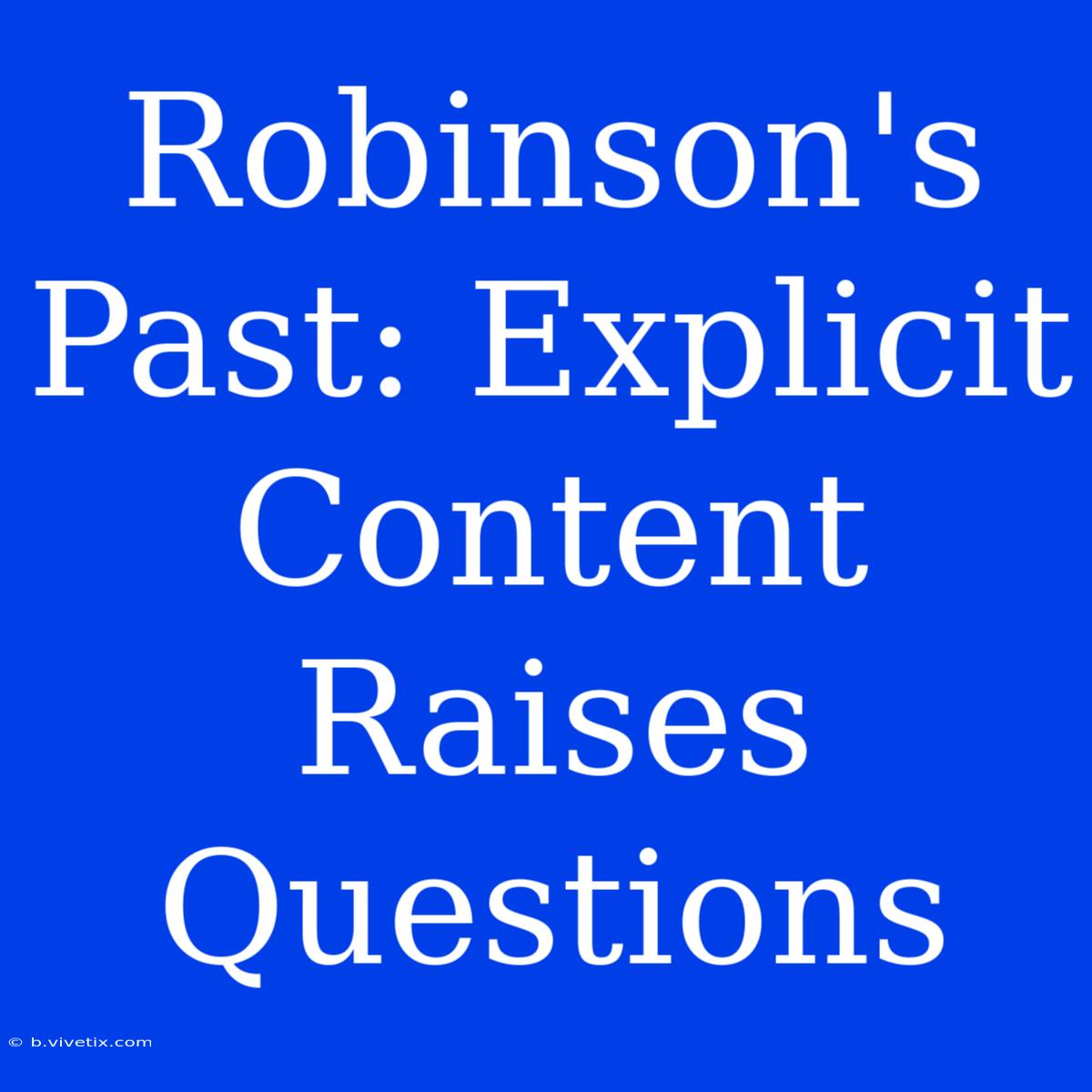 Robinson's Past: Explicit Content Raises Questions