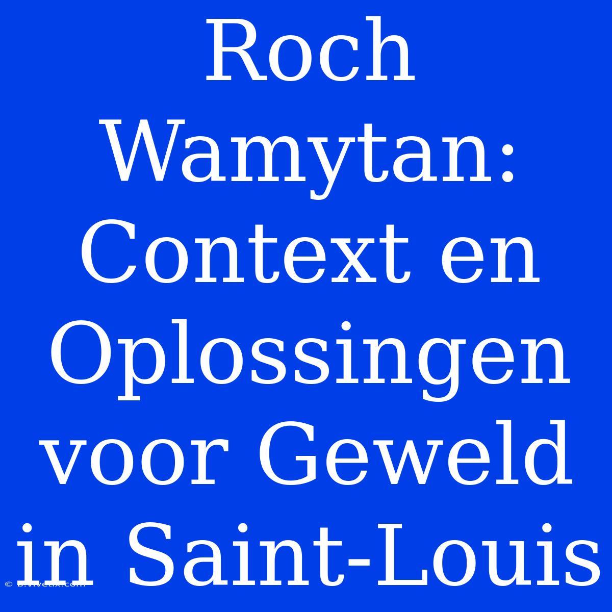 Roch Wamytan: Context En Oplossingen Voor Geweld In Saint-Louis