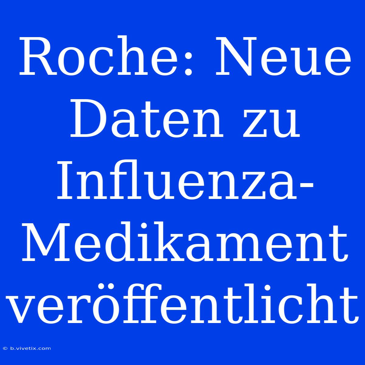 Roche: Neue Daten Zu Influenza-Medikament Veröffentlicht