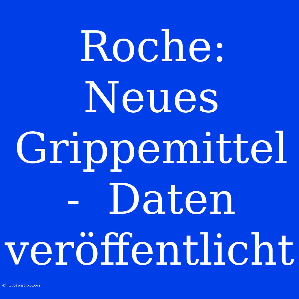 Roche: Neues Grippemittel -  Daten Veröffentlicht