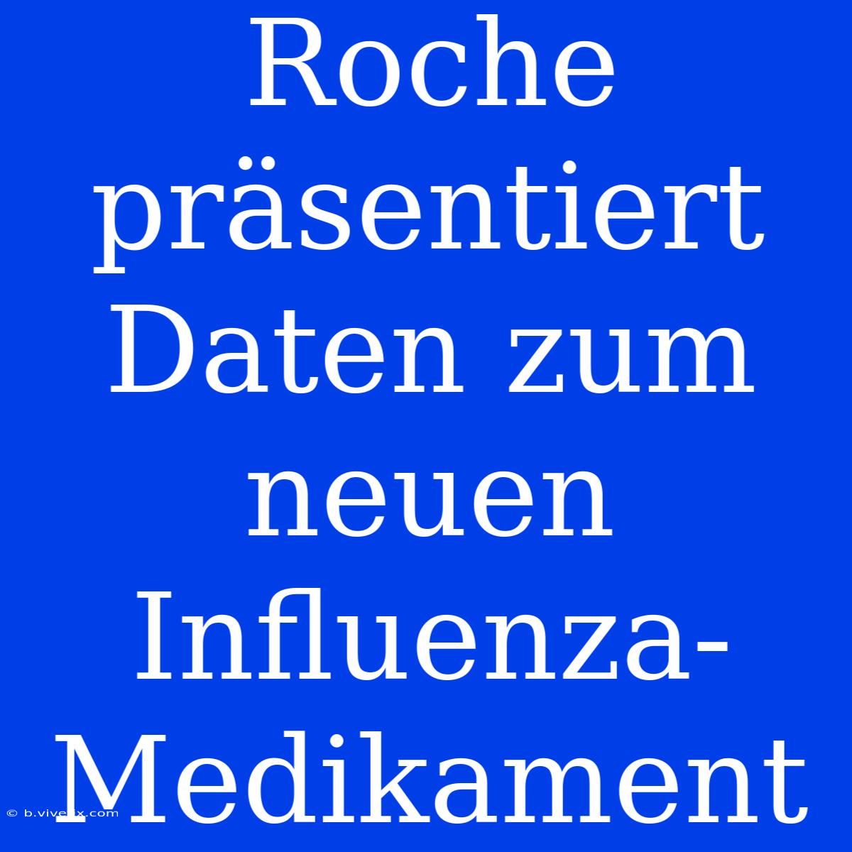 Roche Präsentiert Daten Zum Neuen Influenza-Medikament