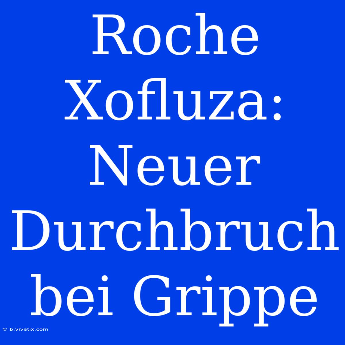 Roche Xofluza: Neuer Durchbruch Bei Grippe