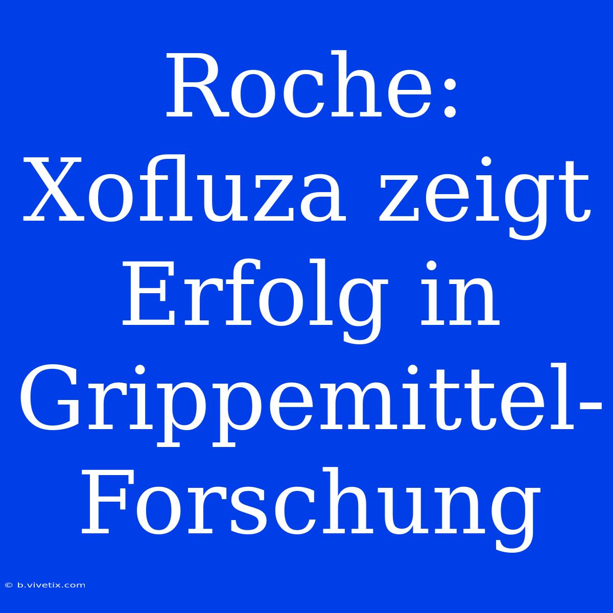 Roche: Xofluza Zeigt Erfolg In Grippemittel-Forschung