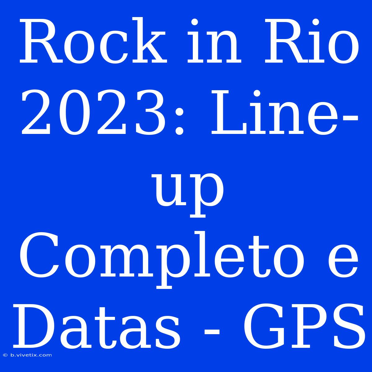 Rock In Rio 2023: Line-up Completo E Datas - GPS