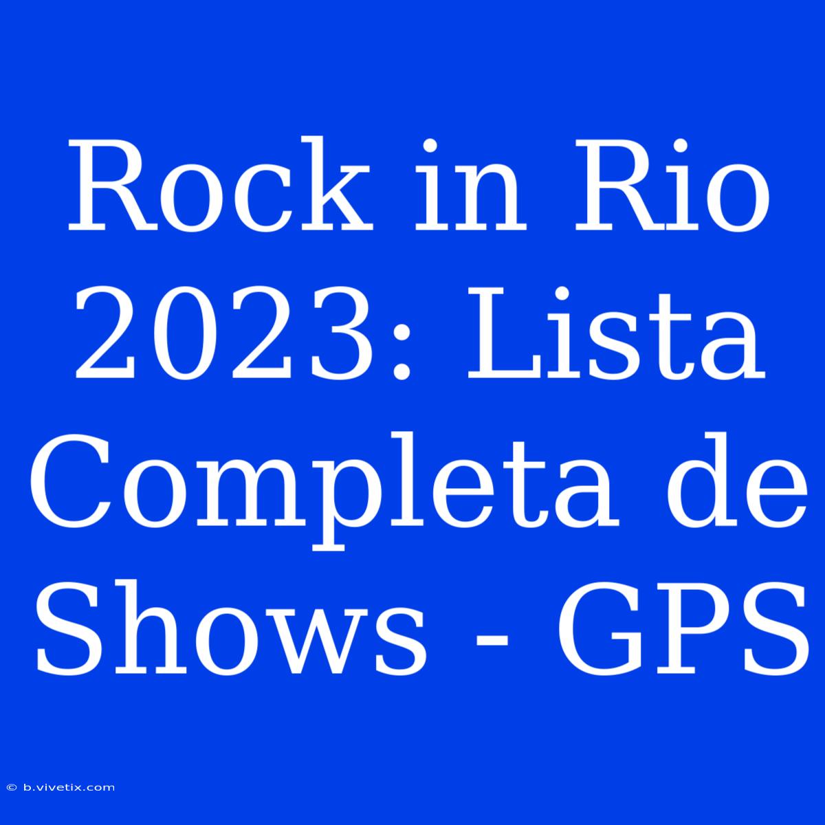 Rock In Rio 2023: Lista Completa De Shows - GPS