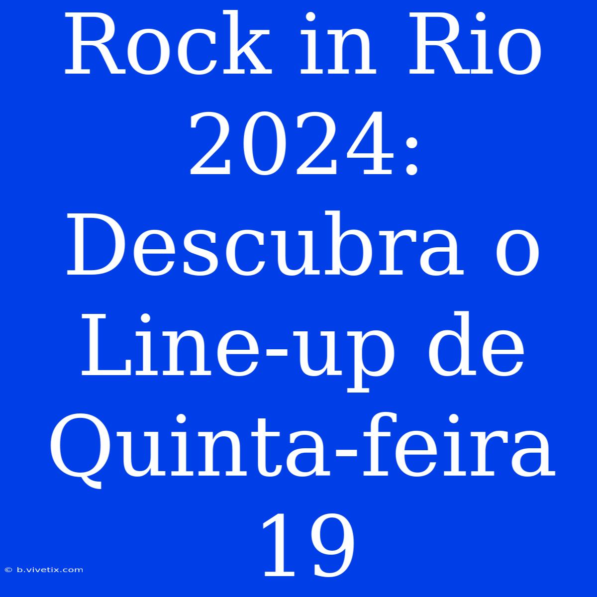 Rock In Rio 2024: Descubra O Line-up De Quinta-feira 19