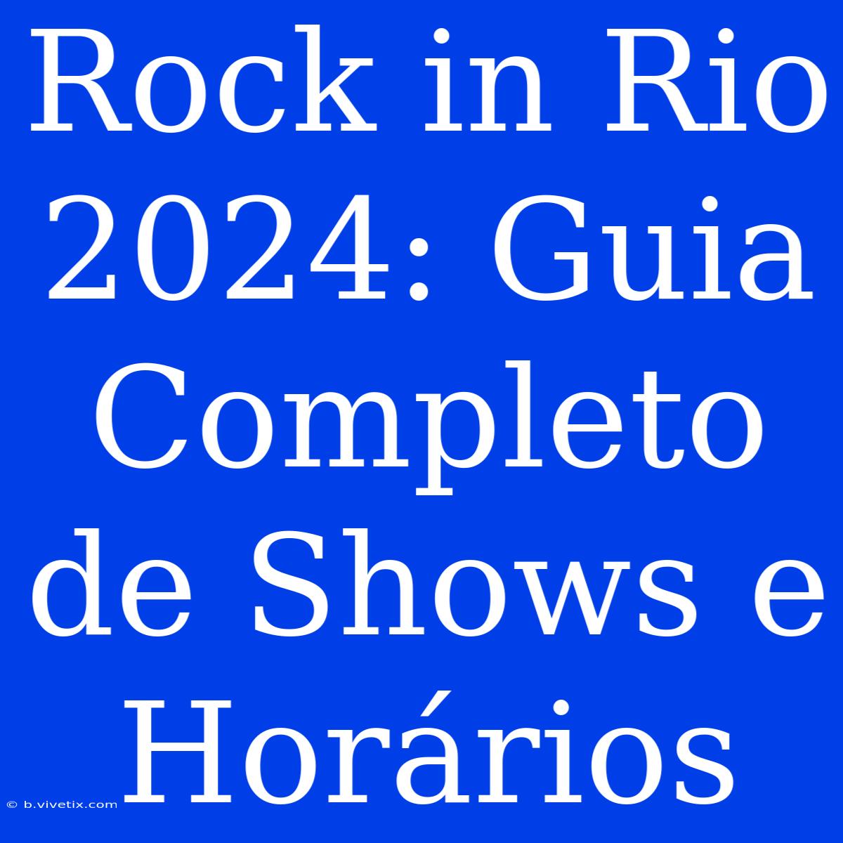 Rock In Rio 2024: Guia Completo De Shows E Horários