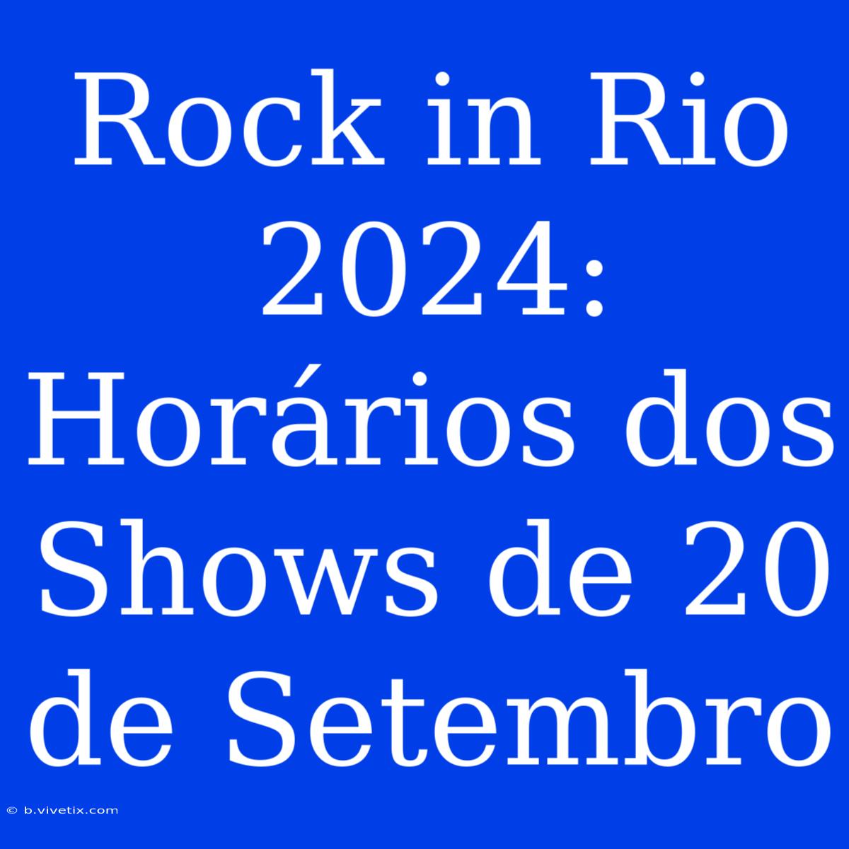 Rock In Rio 2024: Horários Dos Shows De 20 De Setembro