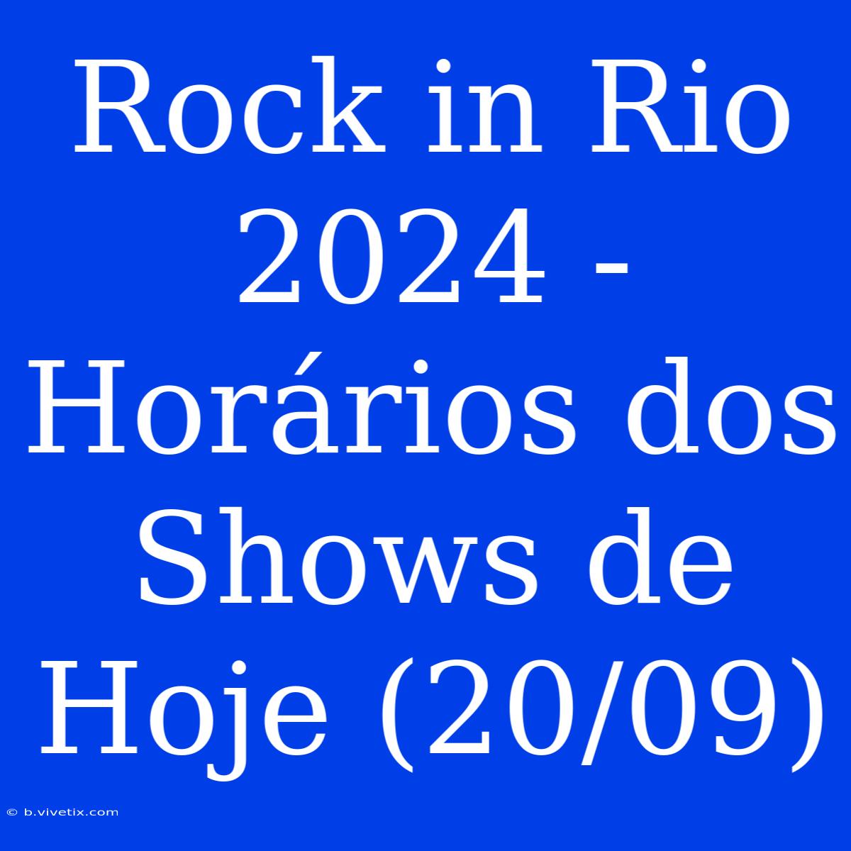 Rock In Rio 2024 - Horários Dos Shows De Hoje (20/09)