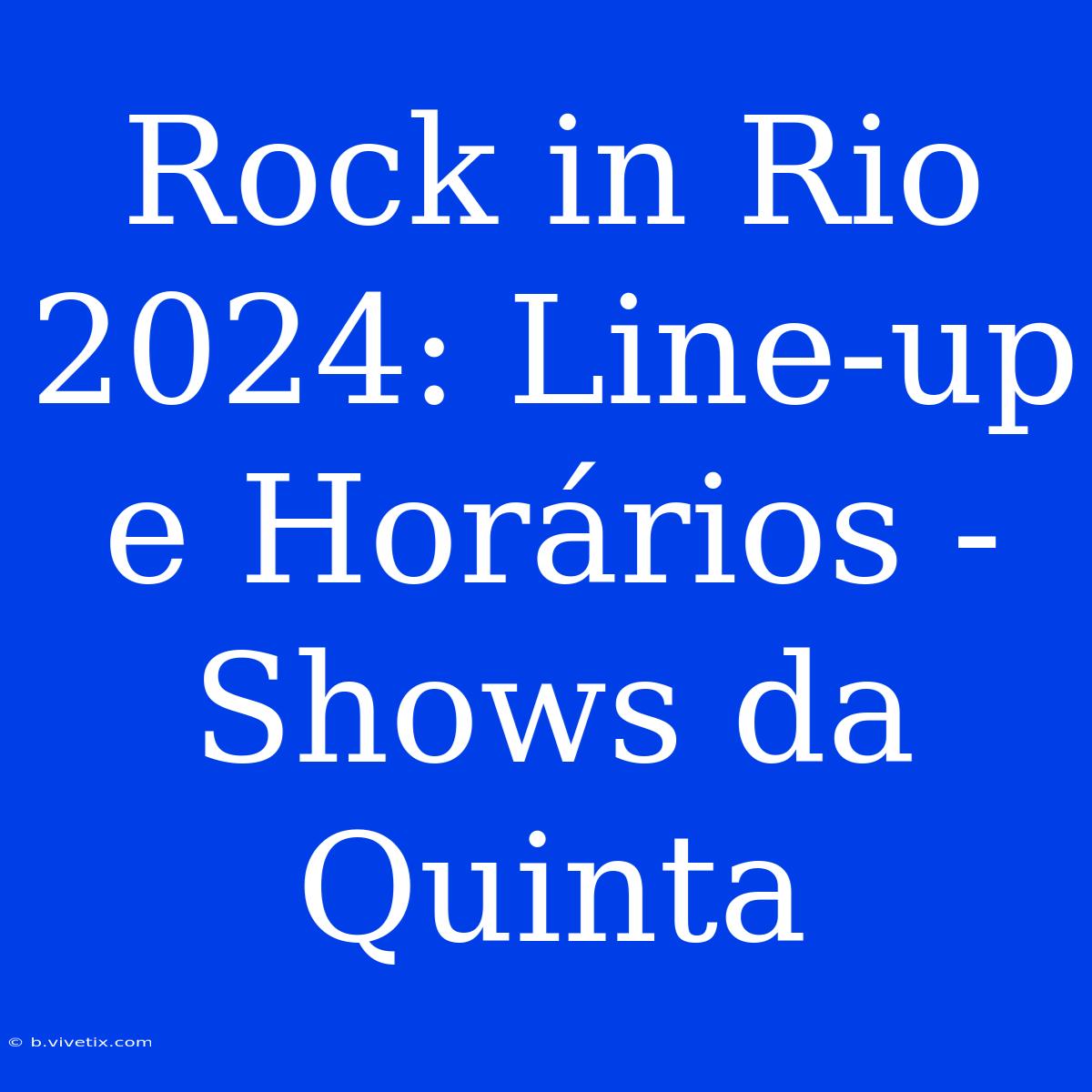 Rock In Rio 2024: Line-up E Horários - Shows Da Quinta