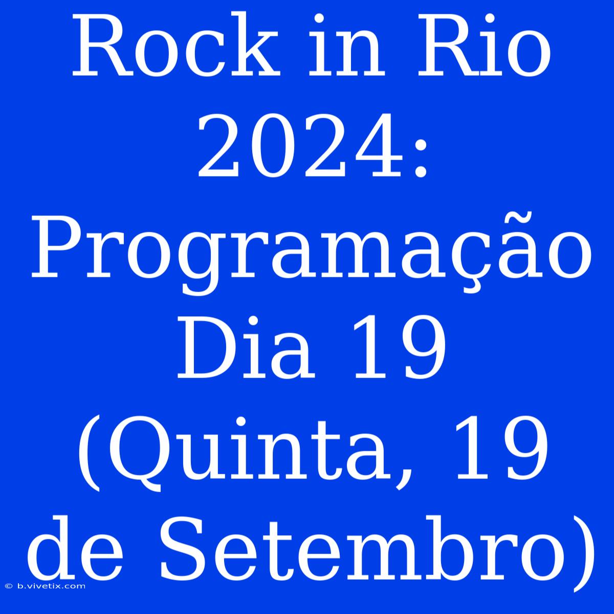 Rock In Rio 2024: Programação Dia 19 (Quinta, 19 De Setembro)