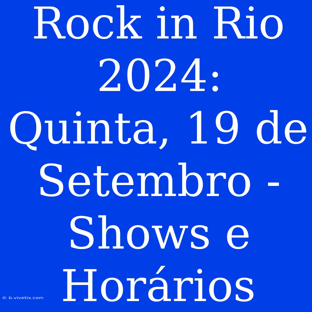 Rock In Rio 2024: Quinta, 19 De Setembro - Shows E Horários