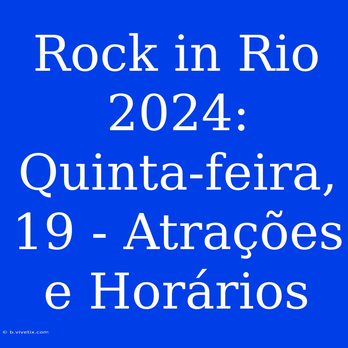 Rock In Rio 2024: Quinta-feira, 19 - Atrações E Horários