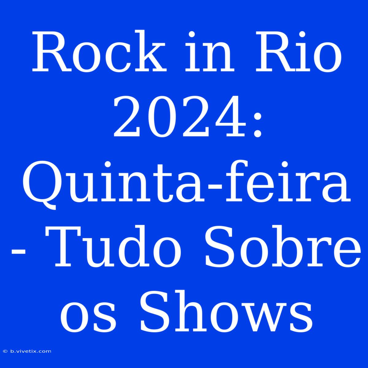 Rock In Rio 2024: Quinta-feira - Tudo Sobre Os Shows