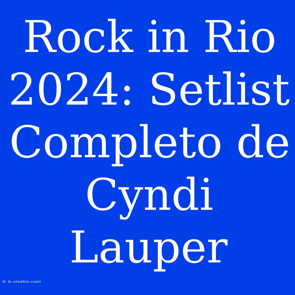 Rock In Rio 2024: Setlist Completo De Cyndi Lauper