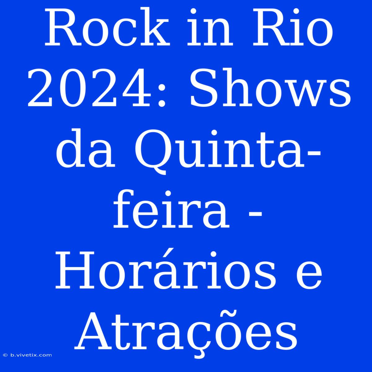 Rock In Rio 2024: Shows Da Quinta-feira - Horários E Atrações