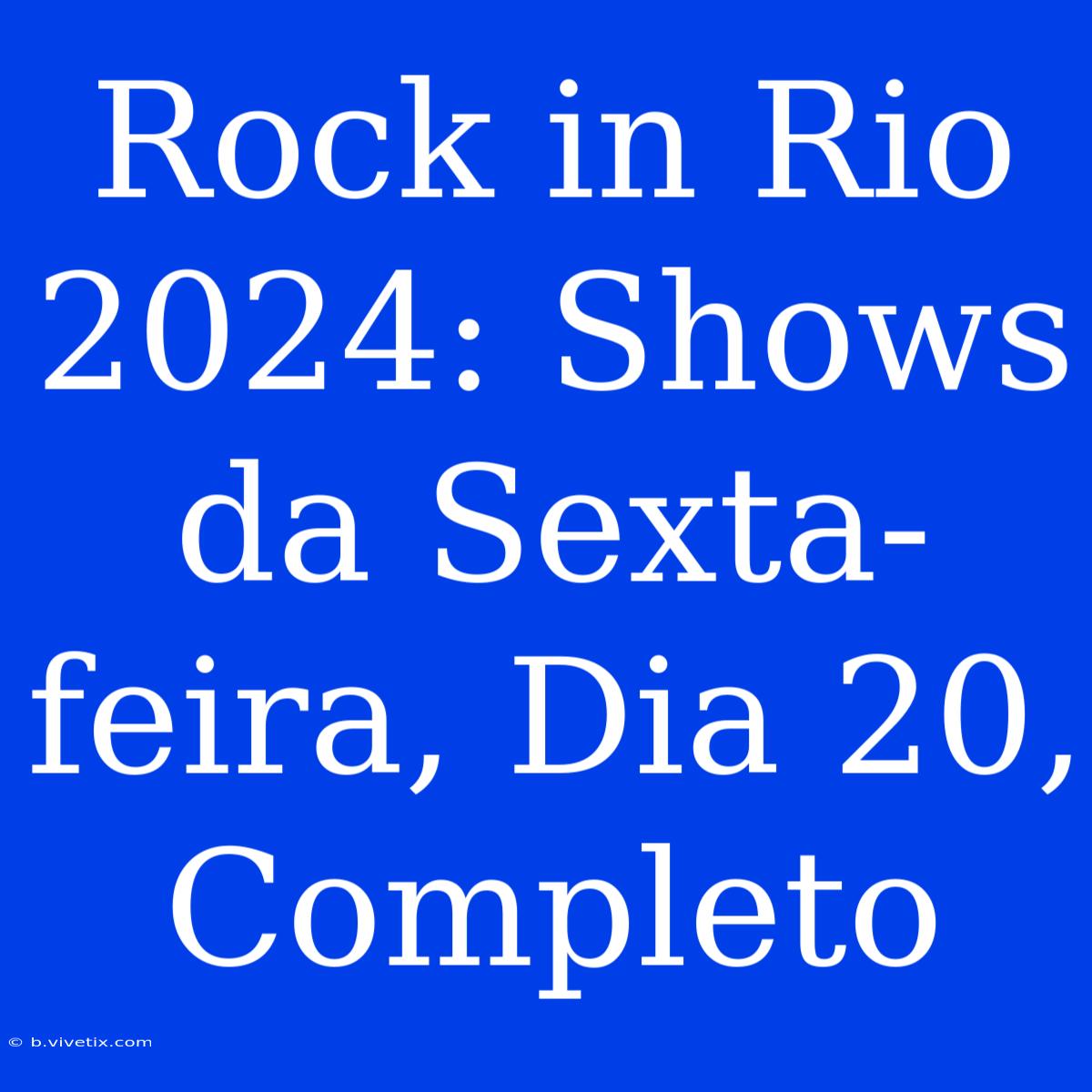 Rock In Rio 2024: Shows Da Sexta-feira, Dia 20, Completo 