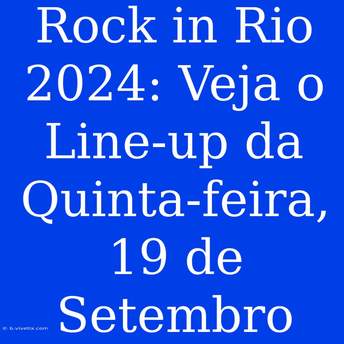 Rock In Rio 2024: Veja O Line-up Da Quinta-feira, 19 De Setembro