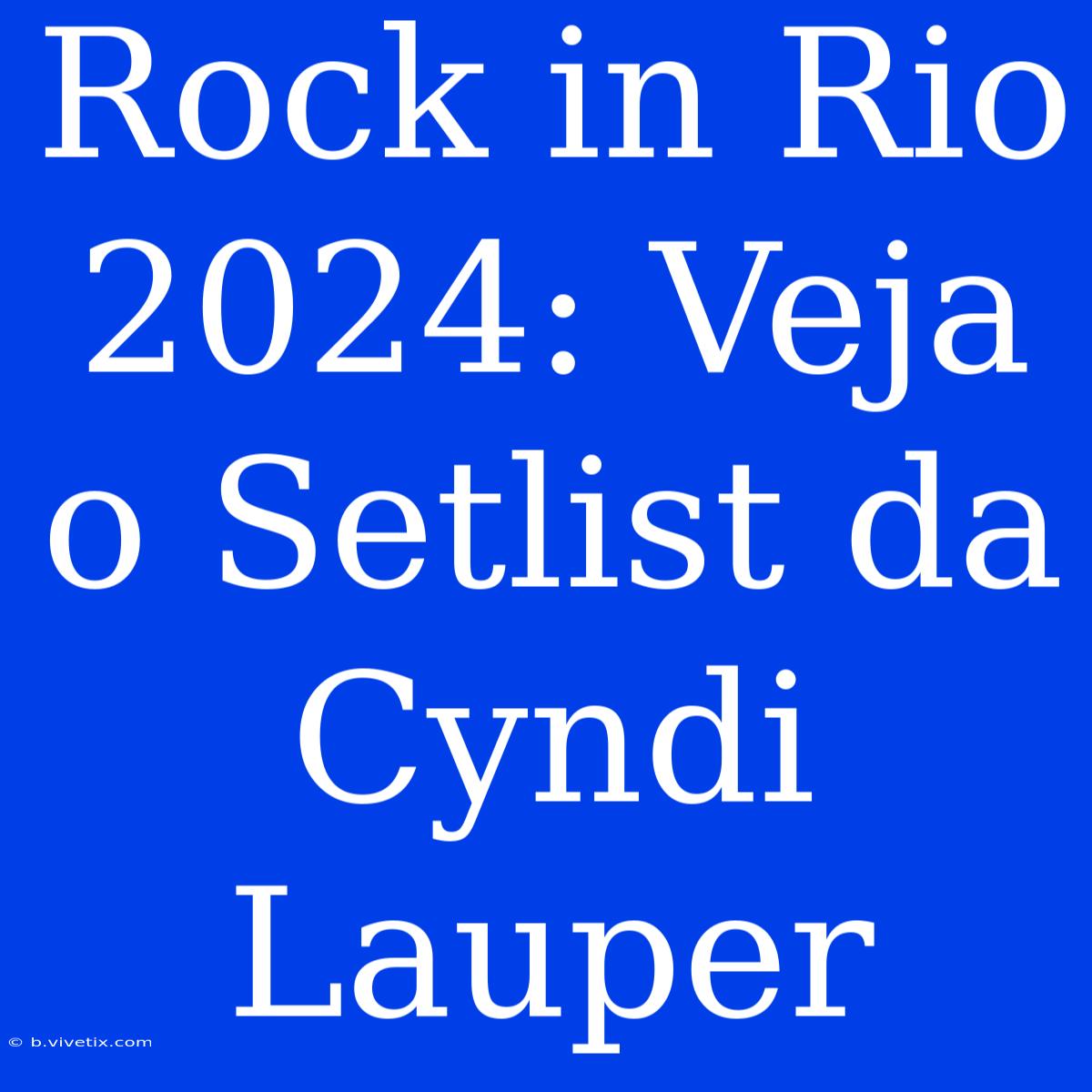 Rock In Rio 2024: Veja O Setlist Da Cyndi Lauper